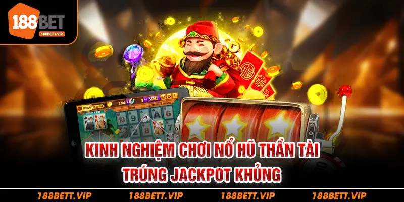 Kinh nghiệm chơi nổ hũ thần tài trúng jackpot khủng