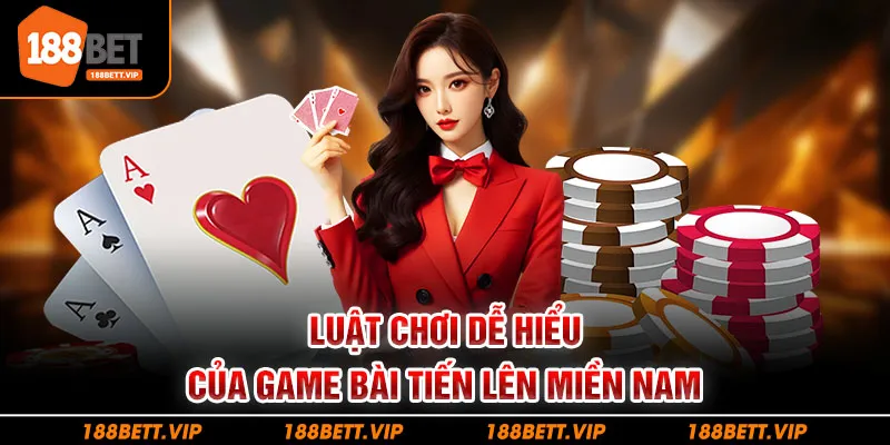 Luật chơi dễ hiểu của game bài tiến lên miền Nam