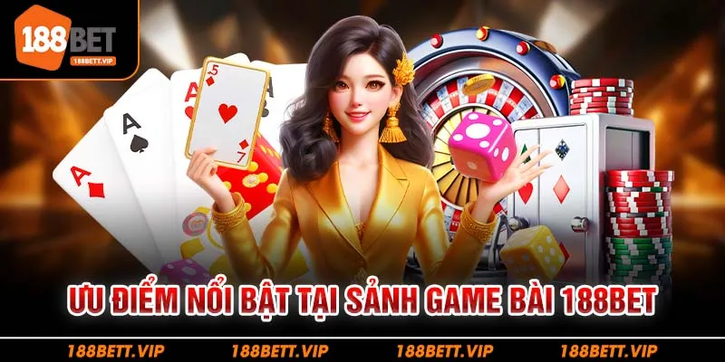 Ưu điểm nổi bật tại sảnh game bài 188bet